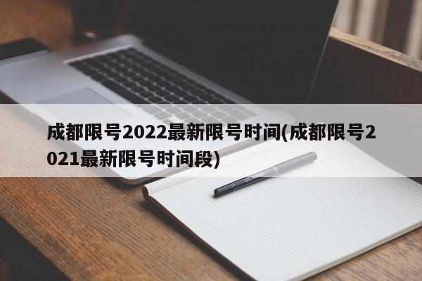 成都限号2022最新限号时间(成都限号2021最新限号时间段)