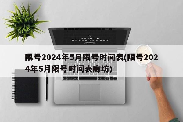 限号2024年5月限号时间表(限号2024年5月限号时间表廊坊)