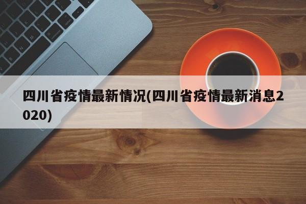 四川省疫情最新情况(四川省疫情最新消息2020)