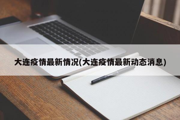 大连疫情最新情况(大连疫情最新动态消息)